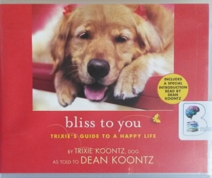 Bliss to You - Trixie's Guide to A Happy Life written by Dean Koontz performed by Teryn McKewin on CD (Unabridged)